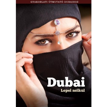 DUBAI LEPEL NÉLKÜL - GYAKORLATI ÚTMUTATÓ DUBAIHOZ (2013)