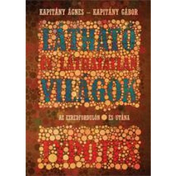 LÁTHATÓ ÉS LÁTHATATLAN VILÁGOK AZ EZREDFORDULÓN - ÉS UTÁNA (2013)