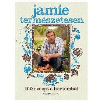 JAMIE TERMÉSZETESEN - 100 RECEPT A KERTEMBŐL (2013)
