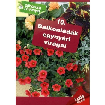 BALKONLÁDÁK EGYNYÁRI VIRÁGAI - OTTHONUNK NÖVÉNYEI 10. (2013)