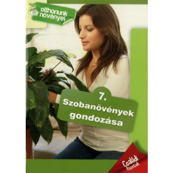SZOBANÖVÉNYEK GONDOZÁSA - OTTHONUNK NÖVÉNYEI 7. (2013)