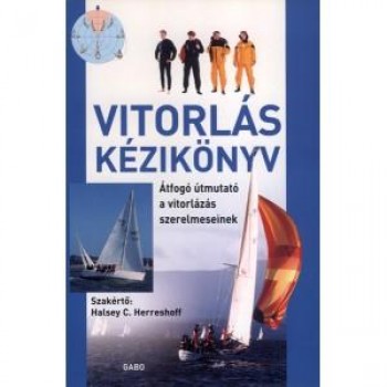 VITORLÁS KÉZIKÖNYV - ÁTFOGÓ ÚTMUTATÓ A VITORLÁZÁS SZERELMESEINEK (2008)