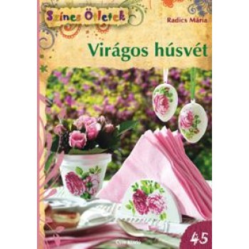 VIRÁGOS HÚSVÉT - SZÍNES ÖTLETEK 45. (2013)