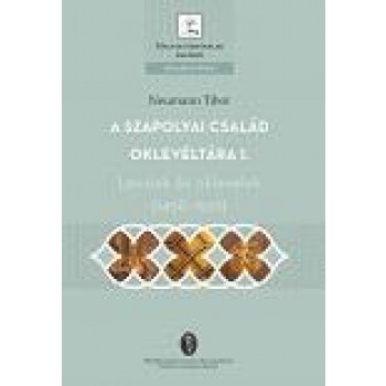 A SZAPOLYAI CSALÁD OKLEVÉLTÁRA I. - LEVELEK ÉS OKLEVELEK (14581526) (2012)