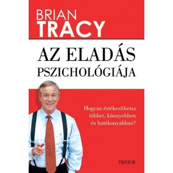 AZ ELADÁS PSZICHOLÓGIÁJA - HOGYAN ÉRTÉKESÍTHETSZ TÖBBET, KÖNNYEBBEN ÉS GYORSABBA (2013)