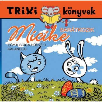 TRIXI KÖNYVEK - MICIKE BARÁTKOZIK - EGY KISCICA HÚSVÉTI KALANDJAI (2013)