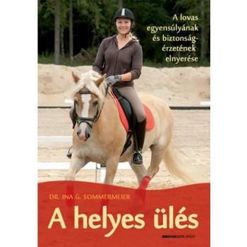 A HELYES ÜLÉS - A LOVAS EGYENSÚLYÁNAK ÉS BIZTONSÁGÉRZETÉNEK ELNYERÉSE (2013)