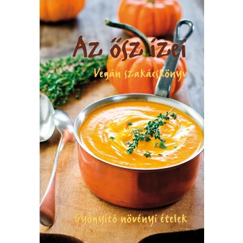 AZ ŐSZ ÍZEI - VEGÁN SZAKÁCSKÖNYV (2013)