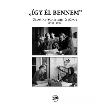 ÍGY ÉL BENNEM - SZOMJAS-SCHIFFERT GYÖRGY 1910-2004) (2013)