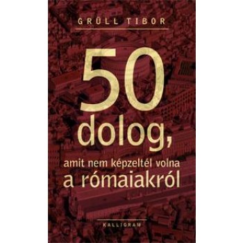 50 DOLOG, AMIT NEM KÉPZELTÉL VOLNA A RÓMAIAKRÓL (2013)