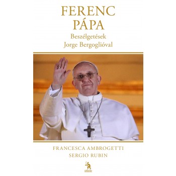FERENC PÁPA - BESZÉLGETÉSEK JORGE BERGOGLIÓVAL (2013)