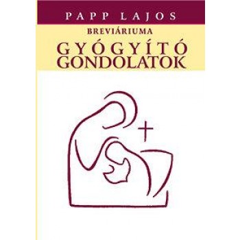 GYÓGYÍTÓ GONDOLATOK - PAPP LAJOS BREVIÁRIUMA (2013)