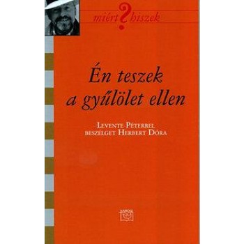 ÉN TESZEK A GYŰLÖLET ELLEN - BESZÉLGETÉS LEVENTE PÉTERREL (2013)