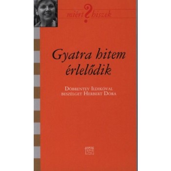 GYATRA HITEM ÉRLELŐDIK - BESZÉLGETÉS DÖBRENTEY ILDIKÓVAL (2013)