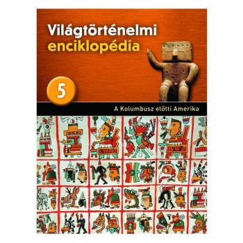 A KOLUMBUSZ ELŐTTI AMERIKA - VILÁGTÖRTÉNELMI ENCIKLOPÉDIA 5. (2013)