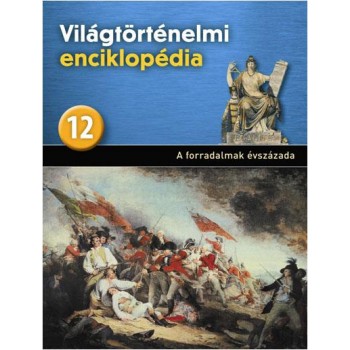 A FORRADALMAK ÉVSZÁZADA - VILÁGTÖRTÉNELMI ENCIKLOPÉDIA 12. (2013)
