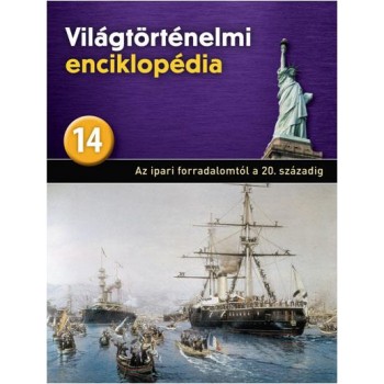 AZ IPARI FORRADALOM A 20. SZÁZADIG - VILÁGTÖRTÉNELMI ENCIKLOPÉDIA 14. (2013)