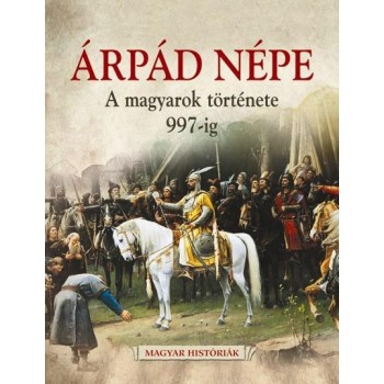 ÁRPÁD NÉPE - A MAGYAROK TÖRTÉNETE 997-IG (2013)