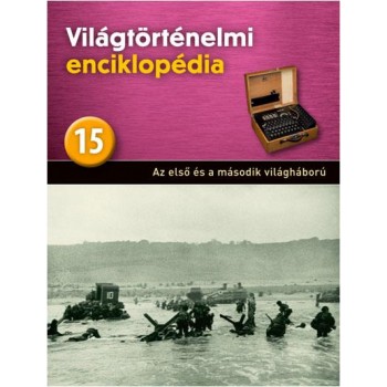 AZ ELSŐ ÉS A MÁSODIK VILÁGHÁBORÚ - VILÁGTÖRTÉNELMI ENCIKLOPÉDIA 15. (2013)