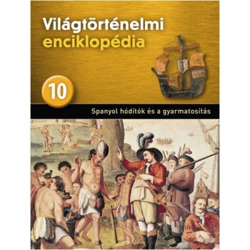 SPANYOL HÓDÍTÓK ÉS A GYARMATOSÍTÁS - VILÁGTÖRTÉNELMI ENCIKLOPÉDIA 10. (2013)