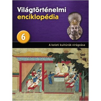 A KELETI KULTÚRÁK VIRÁGZÁSA - VILÁGTÖRTÉNELMI ENCIKLOPÉDIA 6. (2013)