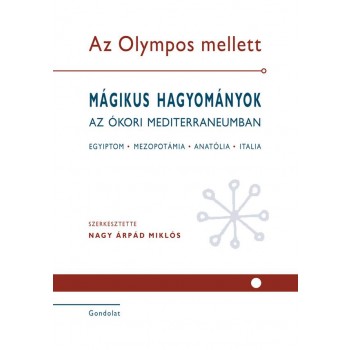 AZ OLYMPOS MELLETT I-II. -  MÁGIKUS HAGYOMÁNYOK AZ ÓKORI MEDITERRANEUMBAN (2013)