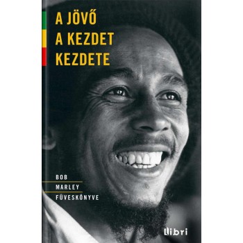 A JÖVŐ A KEZDET KEZDETE - BOB MARLEY FÜVESKÖNYVE (2013)