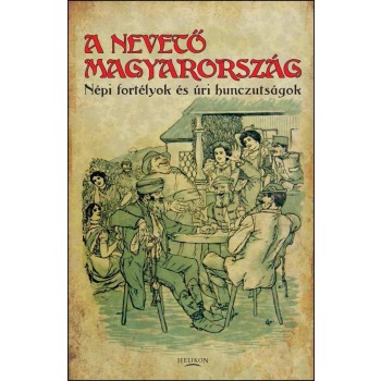 A NEVETŐ MAGYARORSZÁG - NÉPI FORTÉLYOK ÉS ÚRI HUNCZUTSÁGOK (2013)