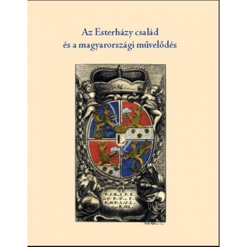 AZ ESTERHÁZY CSALÁD ÉS A MAGYARORSZÁGI MŰVELŐDÉS (2013)