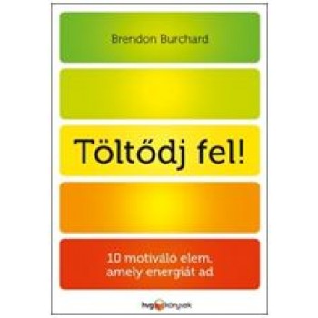 TÖLTŐDJ FEL! - 10 MOTIVÁLÓ ELEM, AMELY ENERGIÁT AD (2013)