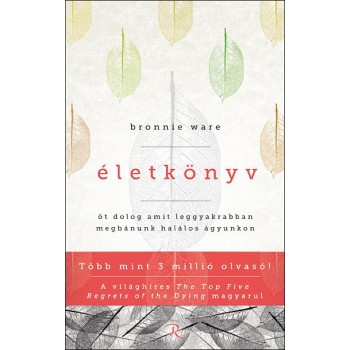 ÉLETKÖNYV - ÖT DOLOG, AMIT LEGGYAKRABBAN MEGBÁNUNK HALÁLOS ÁGYUNKON (2013)