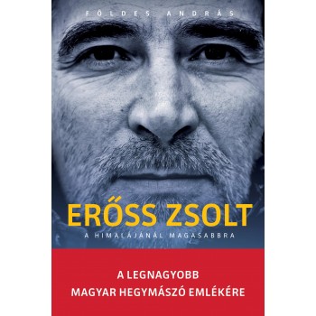 ERŐSS ZSOLT - A HIMALÁJÁNÁL MAGASABBRA - (BŐV. KIAD. ERŐSS ZS. EMLÉKÉRE) (2013)