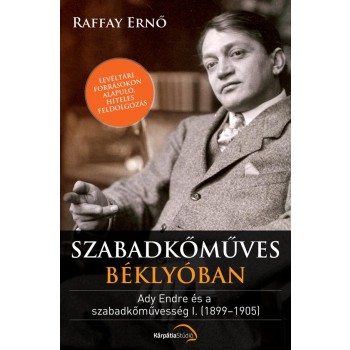SZABADKŐMŰVES BÉKLYÓBAN - ADY ENDRE ÉS A SZABADKŐMŰVESSÉG I. (1899-1905) (2013)