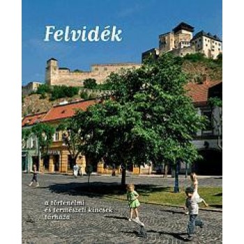 FELVIDÉK -  A TÖRTÉNELMI ÉS TERMÉSZETI KINCSEK TÁRHÁZA (2013)