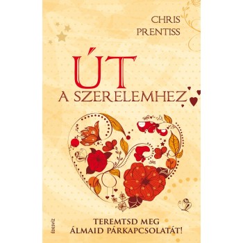 ÚT A SZERELEMHEZ - TEREMTSD MEG ÁLMAID PÁRKAPCSOLATÁT! (2013)