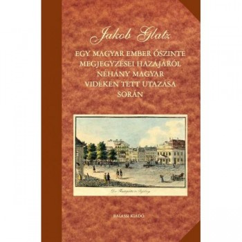 EGY MAGYAR EMBER ŐSZINTE MEGJEGYZÉSEI HAZÁJÁRÓL NÉHÁNY MAGYAR VIDÉKEN TETT UTAZ (2013)