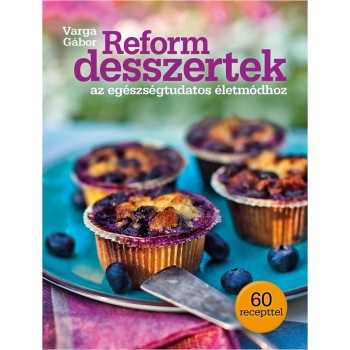 REFORM DESSZERTEK - AZ EGÉSZSÉGTUDATOS ÉLETMÓDHOZ (2013)