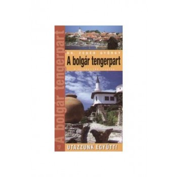 A BOLGÁR TENGERPART - ÚJ, BŐVÍTETT KIAD. ATLASSZAL (2013)