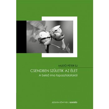 CSENDBEN SZÜLETIK AZ ÉLET - A BELSŐ IMA TAPASZTALATAIRÓL (2013)