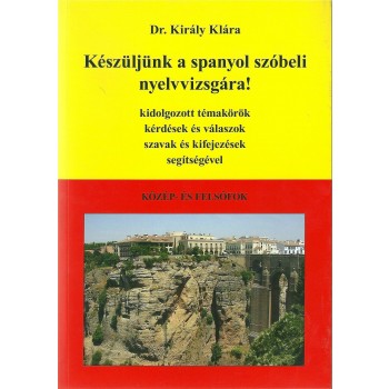 KÉSZÜLJÜNK A SPANYOL SZÓBELI NYELVVIZSGÁRA! - KÖZÉP- ÉS FELSŐFOK (2013)