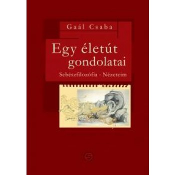 EGY ÉLETÚT GONDOLATAI - SEBÉSZFILOZÓFIA-NÉZETEIM (2013)