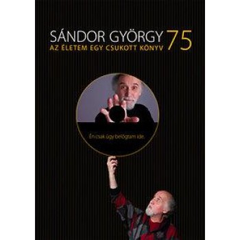 SÁNDOR GYÖRGY 75 - AZ ÉLETEM EGY CSUKOTT KÖNYV - CD-VEL (2013)