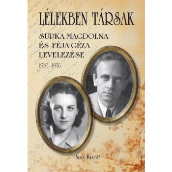 LÉLEKBEN TÁRSAK - SUPKA MAGDOLNA ÉS FÉJA GÉZA LEVELEZÉSE 1937-1976 (2013)
