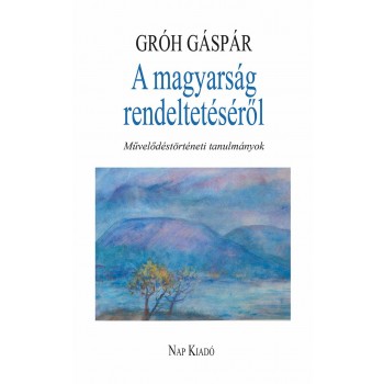 A MAGYARSÁG RENDELTETÉSÉRŐL (2013)