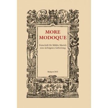 MORE MODOQUE - FESTSCHRIFT FÜR MIKLÓS MARÓTH ZUM SIEBZIGSTEN GEBURTSTAG (2013)
