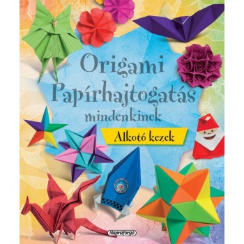 ORIGAMI PAPÍRHAJTOGATÁS MINDENKINEK - ALKOTÓ KEZEK (2013)