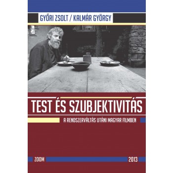 TEST ÉS SZUBJEKTIVITÁS - A RENDSZERVÁLTÁS UTÁNI MAGYAR FILMBEN (2013)