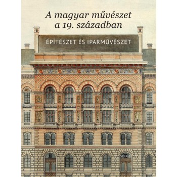 A MAGYAR MŰVÉSZET A 19.SZÁZADBAN - ÉPÍTÉSZET ÉS IPARMŰVÉSZET (2013)