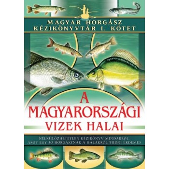 A MAGYARORSZÁGI VIZEK HALAI - MAGYAR HORGÁSZ KÉZIKÖNYVTÁR 1. (2013)