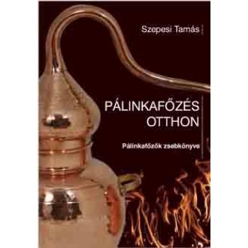 PÁLINKAFŐZÉS OTTHON - PÁLINKAFŐZŐK ZSEBKÖNYVE (2013)